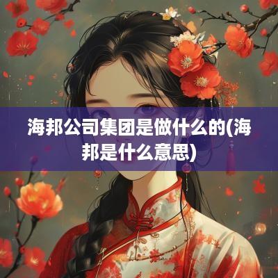 海邦公司集团是做什么的(海邦是什么意思)