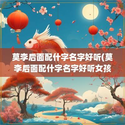 莫李后面配什字名字好听(莫李后面配什字名字好听女孩)