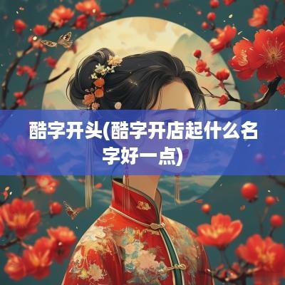 酷字开头(酷字开店起什么名字好一点)
