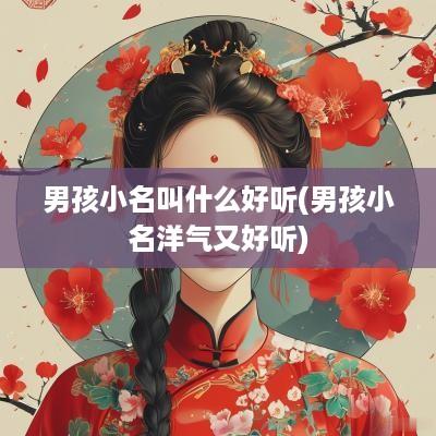 男孩小名叫什么好听(男孩小名洋气又好听)