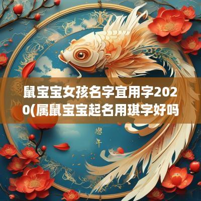鼠宝宝女孩名字宜用字2025(属鼠宝宝起名用琪字好吗女孩)
