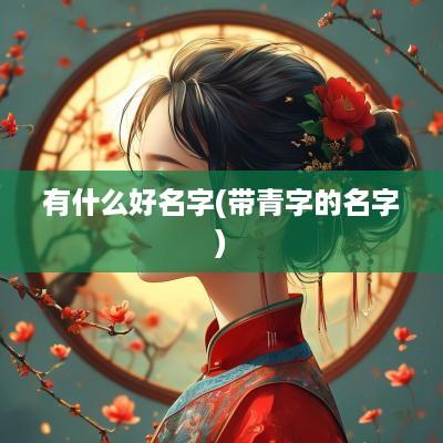 有什么好名字(带青字的名字)