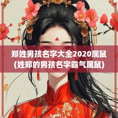郑姓男孩名字大全2025属鼠(姓郑的男孩名字霸气属鼠)