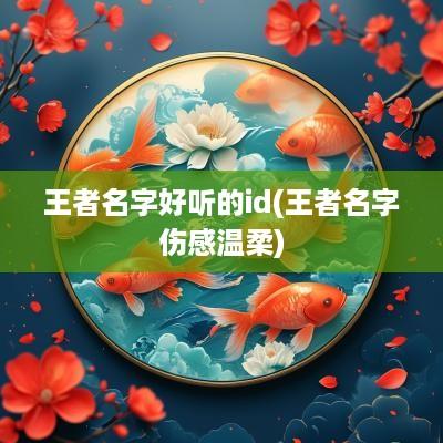 王者名字好听的id(王者名字伤感温柔)