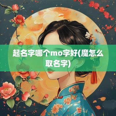 起名字哪个mo字好(魔怎么取名字)