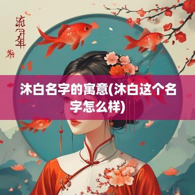 沐白名字的寓意(沐白这个名字怎么样)