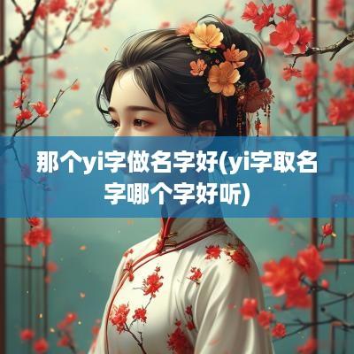 那个yi字做名字好(yi字取名字哪个字好听)
