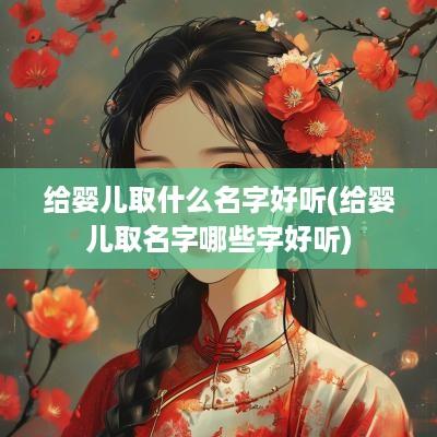 给婴儿取什么名字好听(给婴儿取名字哪些字好听)