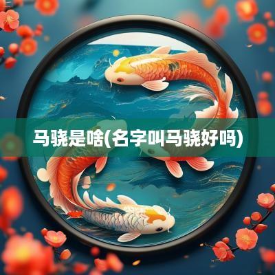 马骁是啥(名字叫马骁好吗)