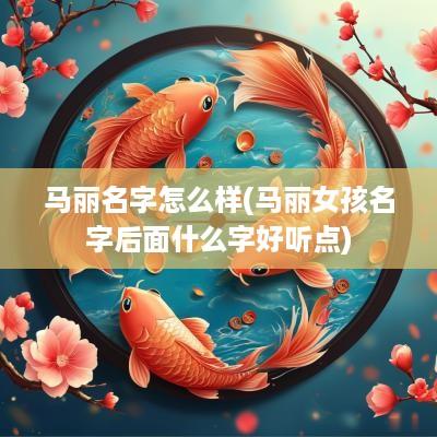马丽名字怎么样(马丽女孩名字后面什么字好听点)