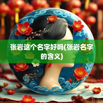 张岩这个名字好吗(张岩名字的含义)
