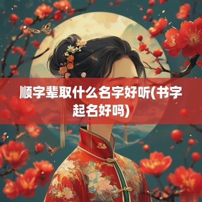 顺字辈取什么名字好听(书字起名好吗)