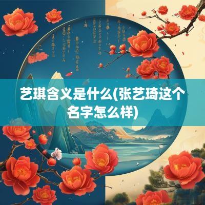 艺琪含义是什么(张艺琦这个名字怎么样)