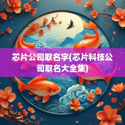 芯片公司取名字(芯片科技公司取名大全集)