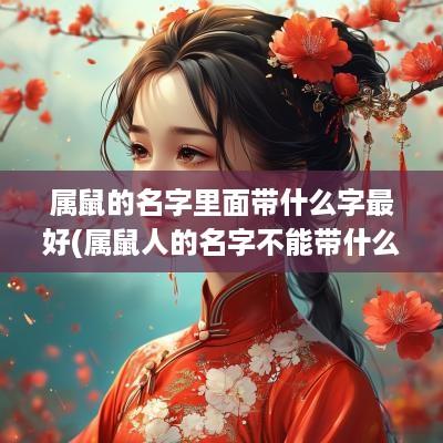属鼠的名字里面带什么字最好(属鼠人的名字不能带什么字)