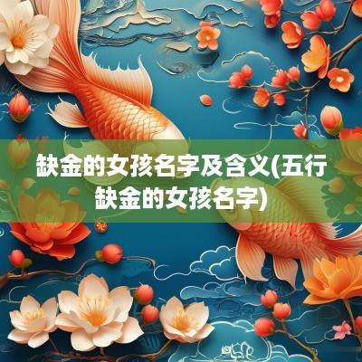 缺金的女孩名字及含义(五行缺金的女孩名字)