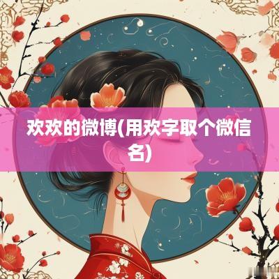 欢欢的微博(用欢字取个微信名)