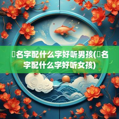 赟名字配什么字好听男孩(赟名字配什么字好听女孩)
