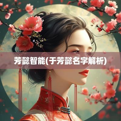 芳懿智能(于芳懿名字解析)