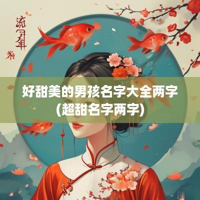 好甜美的男孩名字大全两字(超甜名字两字)