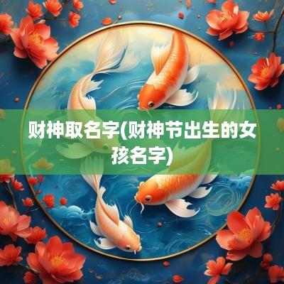财神取名字(财神节出生的女孩名字)