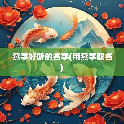 燕字好听的名字(用燕字取名)