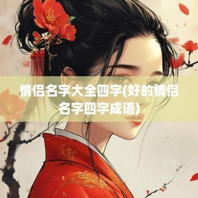 情侣名字大全四字(好的情侣名字四字成语)