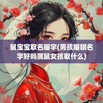 鼠宝宝取名耀字(男孩耀眼名字好吗属鼠女孩取什么)