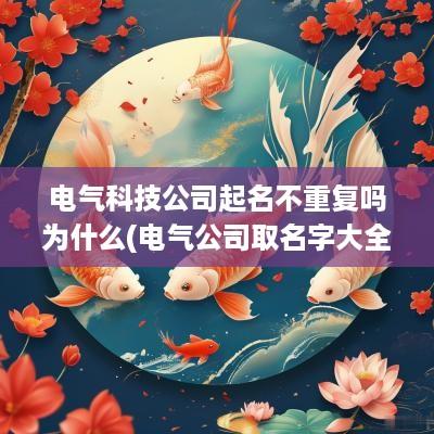 电气科技公司起名不重复吗为什么(电气公司取名字大全参考)