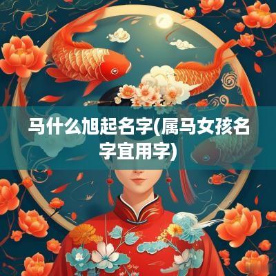 马什么旭起名字(属马女孩名字宜用字)