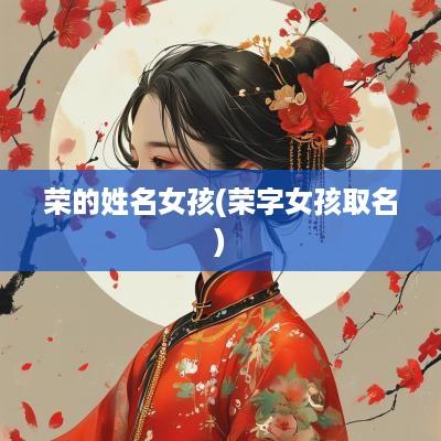 荣的姓名女孩(荣字女孩取名)