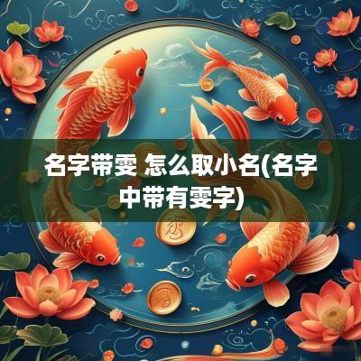名字带雯 怎么取小名(名字中带有雯字)