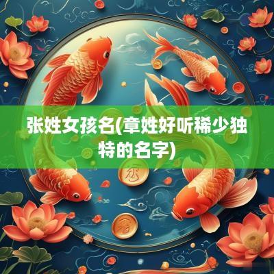 张姓女孩名(章姓好听稀少独特的名字)