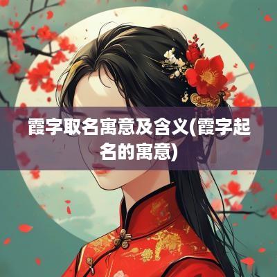 霞字取名寓意及含义(霞字起名的寓意)