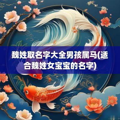 魏姓取名字大全男孩属马(适合魏姓女宝宝的名字)