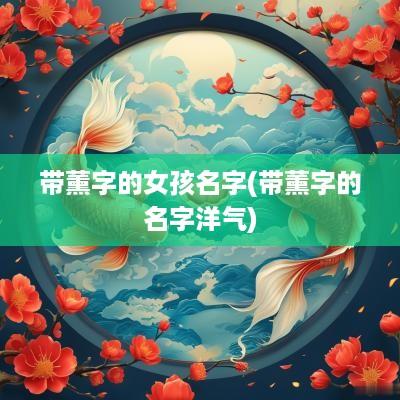 带薰字的女孩名字(带薰字的名字洋气)