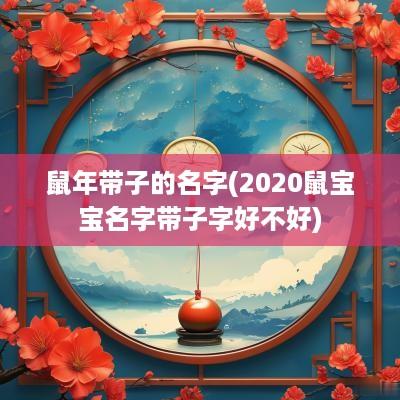 蛇年带子的名字(2025鼠宝宝名字带子字好不好)