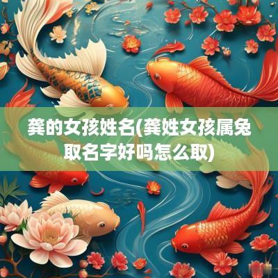 龚的女孩姓名(龚姓女孩属兔取名字好吗怎么取)