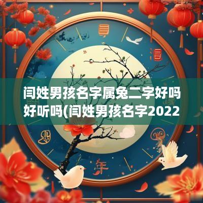 闫姓男孩名字属兔二字好吗好听吗(闫姓男孩名字2025年属牛)