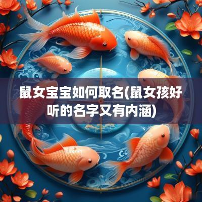 鼠女宝宝如何取名(鼠女孩好听的名字又有内涵)