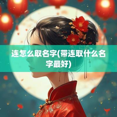 连怎么取名字(带连取什么名字最好)