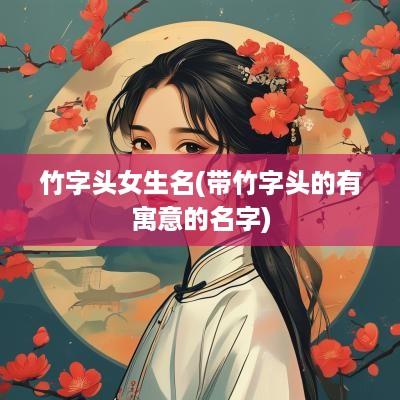 竹字头女生名(带竹字头的有寓意的名字)