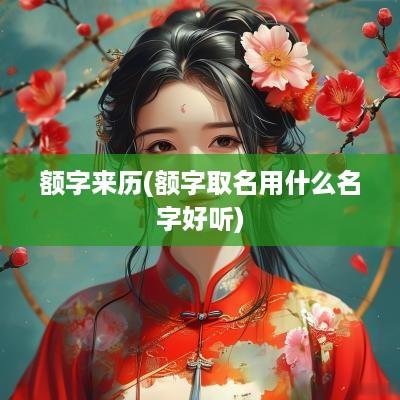 额字来历(额字取名用什么名字好听)