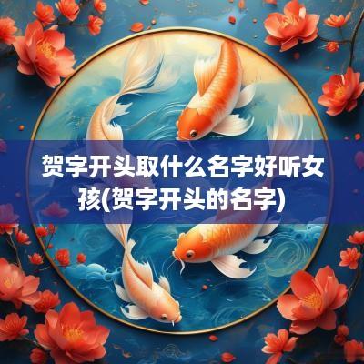 贺字开头取什么名字好听女孩(贺字开头的名字)