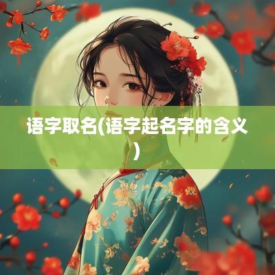 语字取名(语字起名字的含义)