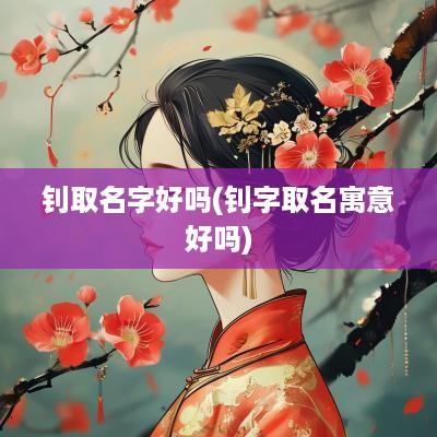 钊取名字好吗(钊字取名寓意好吗)