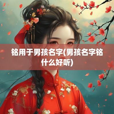 铭用于男孩名字(男孩名字铭什么好听)