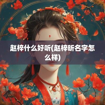 赵梓什么好听(赵梓昕名字怎么样)
