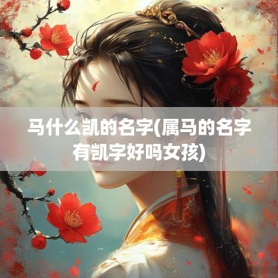 马什么凯的名字(属马的名字有凯字好吗女孩)