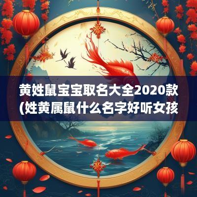 黄姓鼠宝宝取名大全2025款(姓黄属鼠什么名字好听女孩)